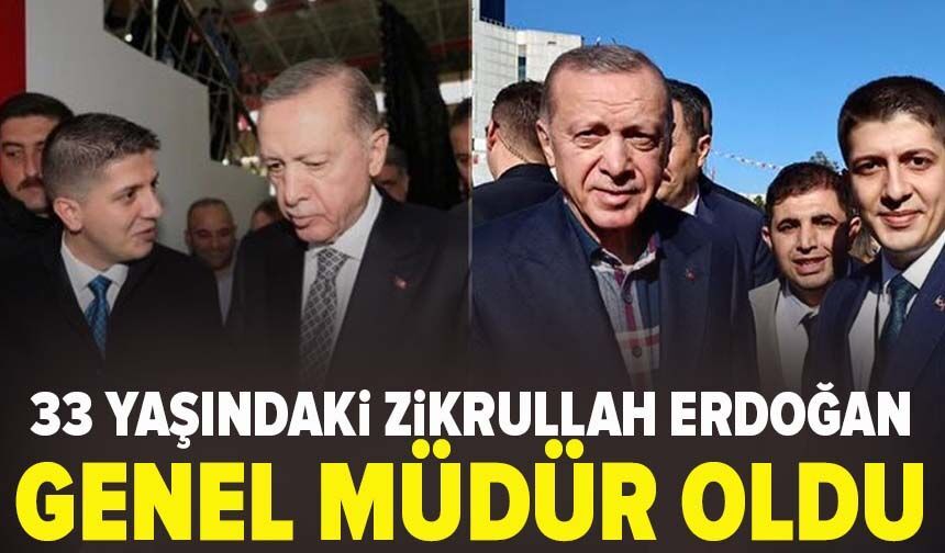 33 yaşındaki Zikrullah Erdoğan genel müdür oldu