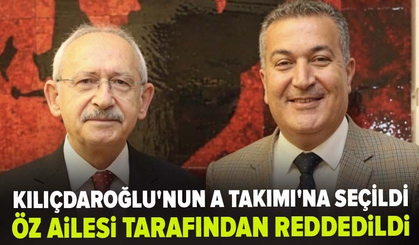 Kılıçdaroğlu'nun A Takımı'na seçildi, öz ailesi tarafından reddedildi