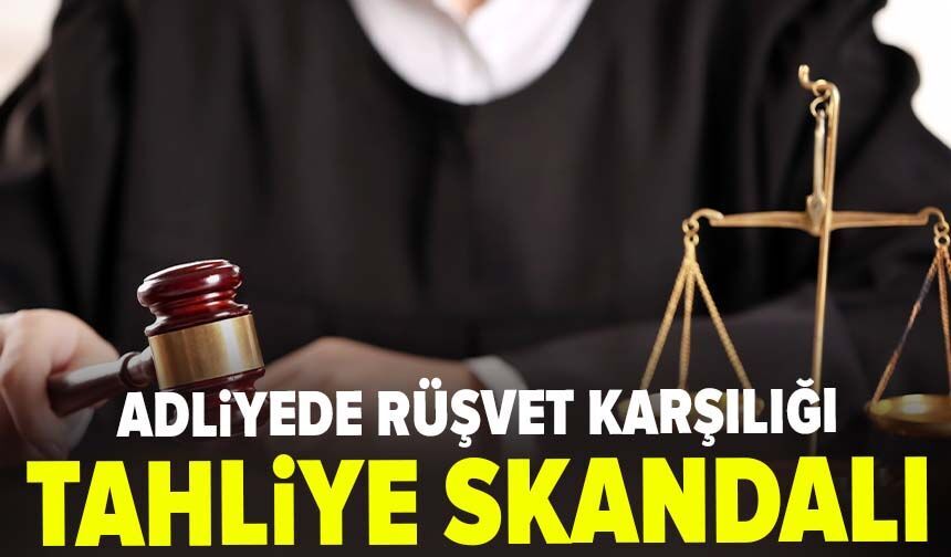 Adliyede rüşvet karşılığı tahliye skandalı