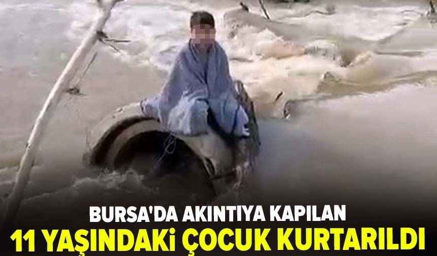 Bursa'da akıntıya kapılan 11 yaşındaki çocuk kurtarıldı