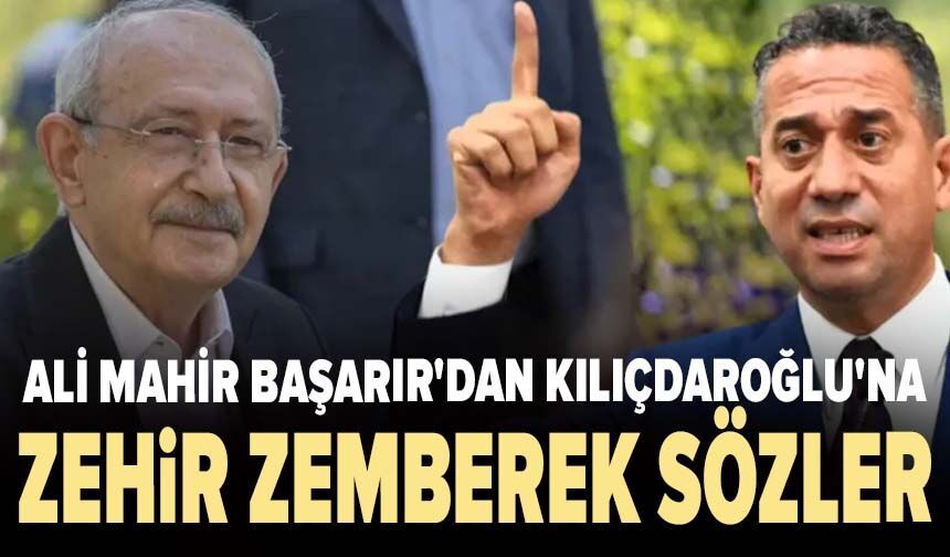 Ali Mahir Başarır'dan Kılıçdaroğlu'na zehir zemberek sözler