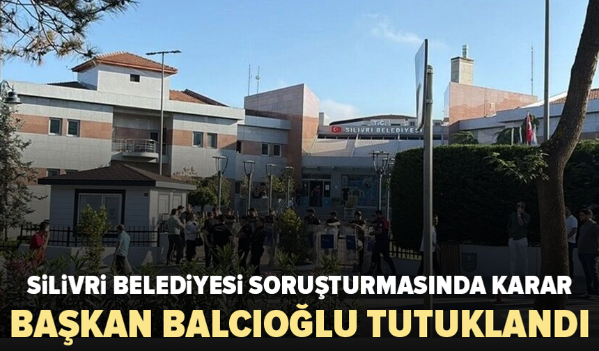 Silivri Belediyesi operasyonunda Başkan Balcıoğlu’nun da aralarında olduğu 10 kişi tutuklandı
