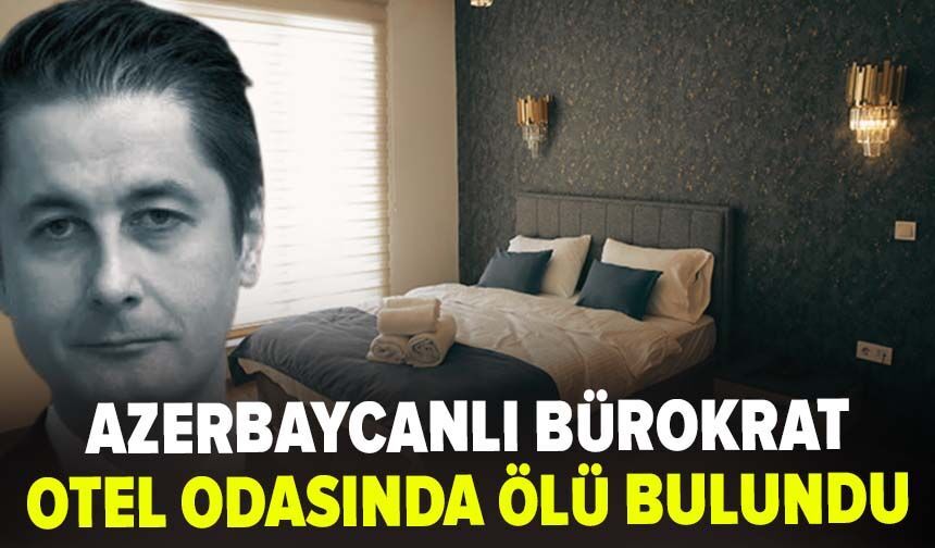 İstanbul'da sır ölüm: Azerbaycanlı bürokrat otel odasında ölü bulundu