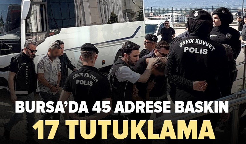 Bursa’da uyuşturucu operasyonu: 17 tutuklama