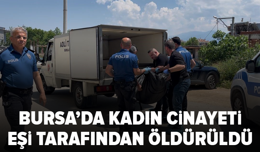 Bursa’da kadın cinayeti: Eşi tarafından oğlunun gözü önünde öldürüldü