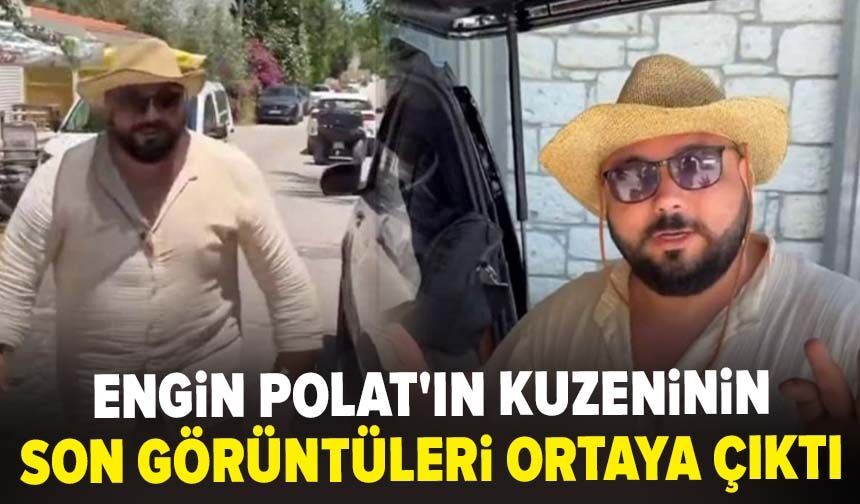 Engin Polat'ın kuzeninin öldürülmeden önceki görüntüleri ortaya çıktı