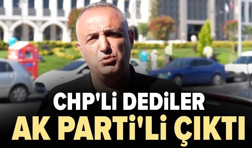 CHP'li dediler AK Parti'li çıktı