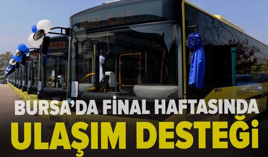 Bursa’da final haftasında ulaşım desteği