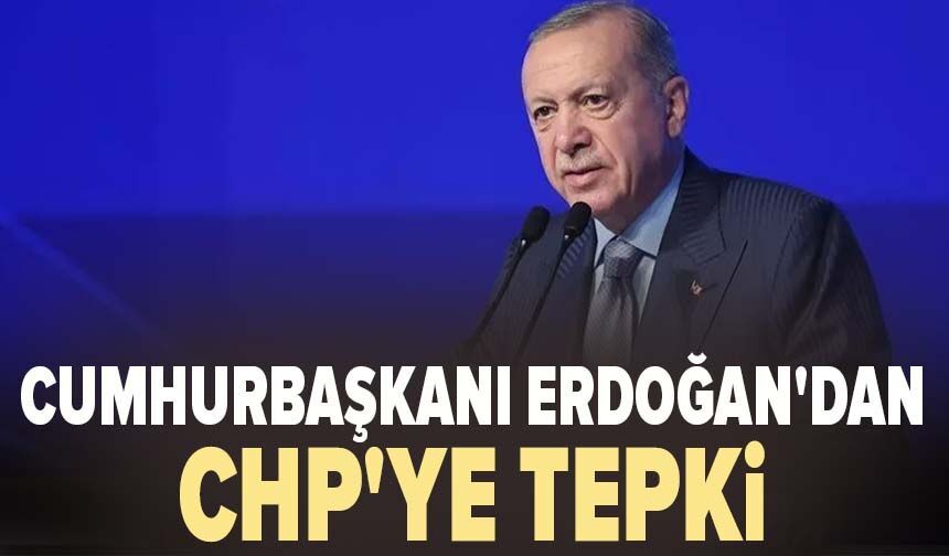 Cumhurbaşkanı Erdoğan'dan CHP'ye tepki