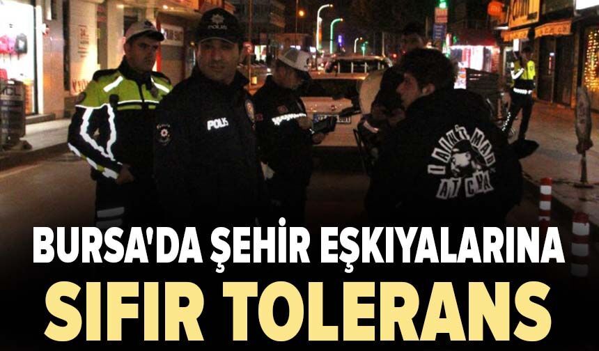 Bursa'da şehir eşkıyalarına sıfır tolerans
