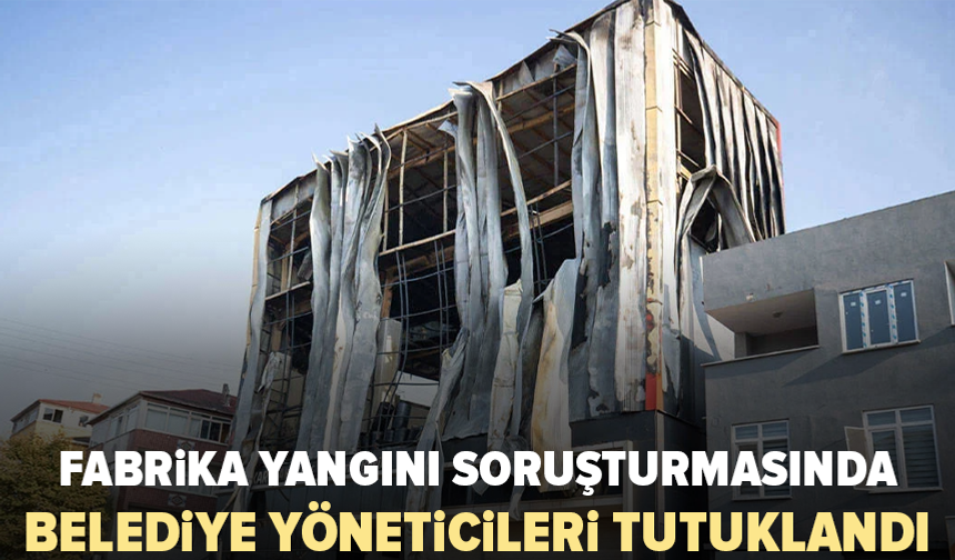 Fabrika yangını soruşturmasında 7 tutuklama