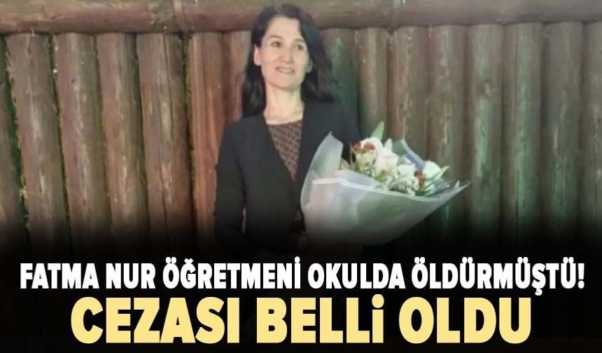Fatma Nur öğretmeni okulda öldürmüştü! Cezası belli oldu
