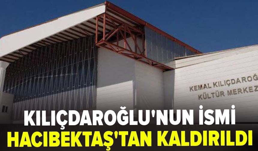 Kılıçdaroğlu'nun ismi Hacıbektaş'tan kaldırıldı