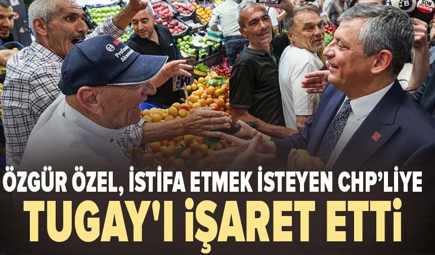 Özgür Özel, istifa etmek isteyen CHP’liye Cemil Tugay'ı işaret etti