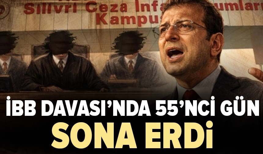 İBB Davası’nda 55’nci gün sona erdi