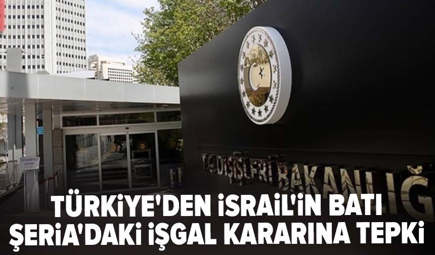 Türkiye'den İsrail'in Batı Şeria'daki işgal kararına tepki