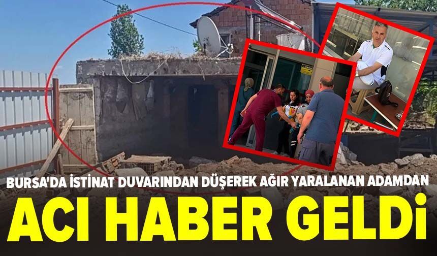 Bursa'da istinat duvarından düşerek ağır yaralanan adamdan acı haber
