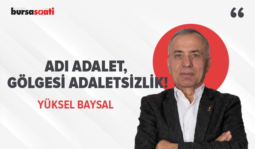 Adı adalet, gölgesi adaletsizlik!