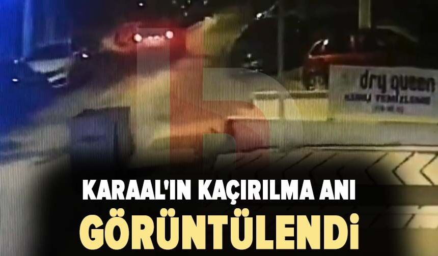 Karaal'ın kaçırılma anı görüntülendi