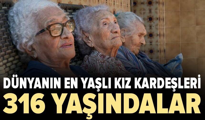 Dünyanın en yaşlı kız kardeşleri: 316 yaşındalar