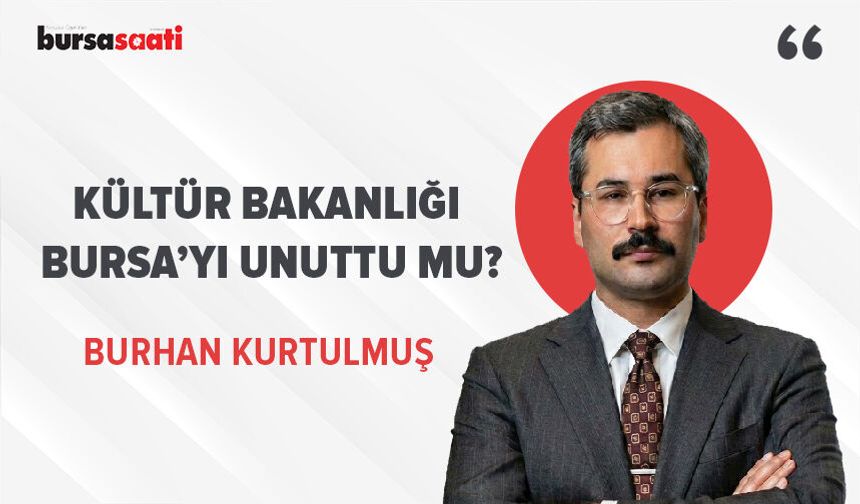Kültür Bakanlığı Bursa'yı unuttu mu?