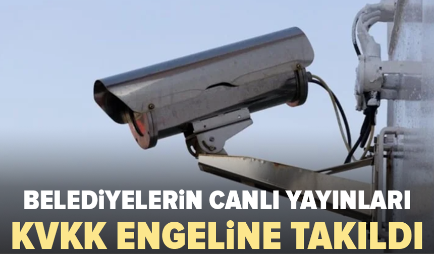 KVKK uyardı: Belediyeler canlı yayınları durdurmalı
