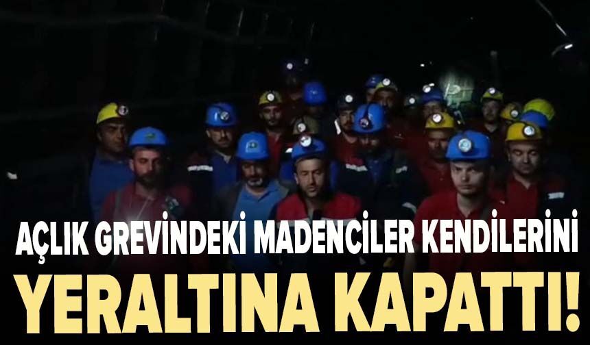 Açlık grevindeki madenciler kendilerini yeraltına kapattı!