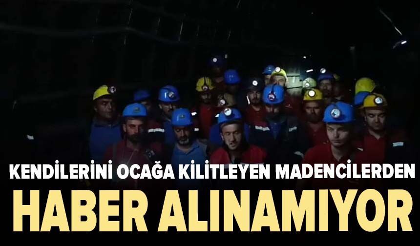 Kendilerini ocağa kilitleyen madencilerden haber alınamıyor