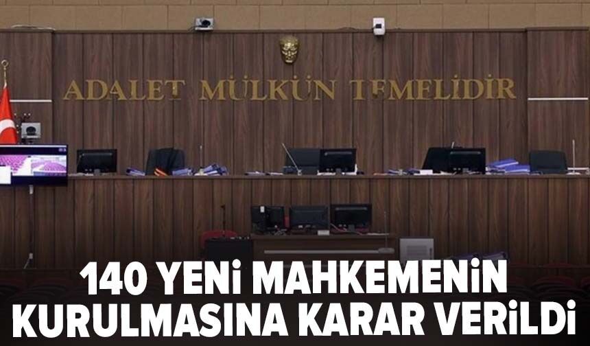 140 yeni mahkemenin kurulmasına karar verildi