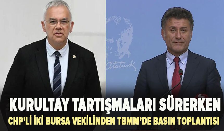 Kurultay Tartışmaları Sürerken CHP'li İki Bursa Vekilinden Basın Toplantısı