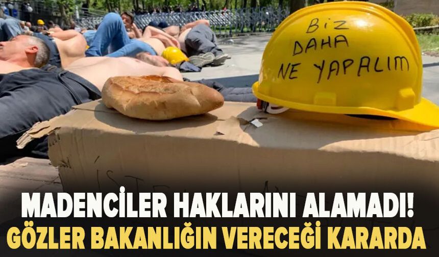 Madenciler haklarını alamadı! Gözler bakanlığın vereceği kararda
