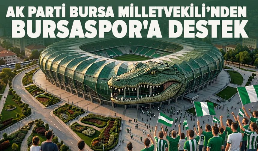 AK Parti Bursa Milletvekili Ahmet Kılıç'tan Bursaspor'a destek