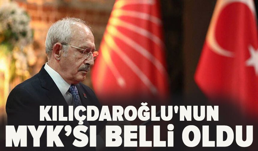 Kılıçdaroğlu'nun MYK’sı belli oldu