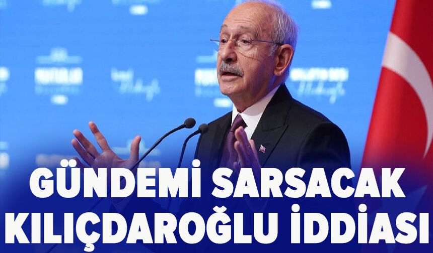 Gündemi sarsacak Kılıçdaroğlu iddiası