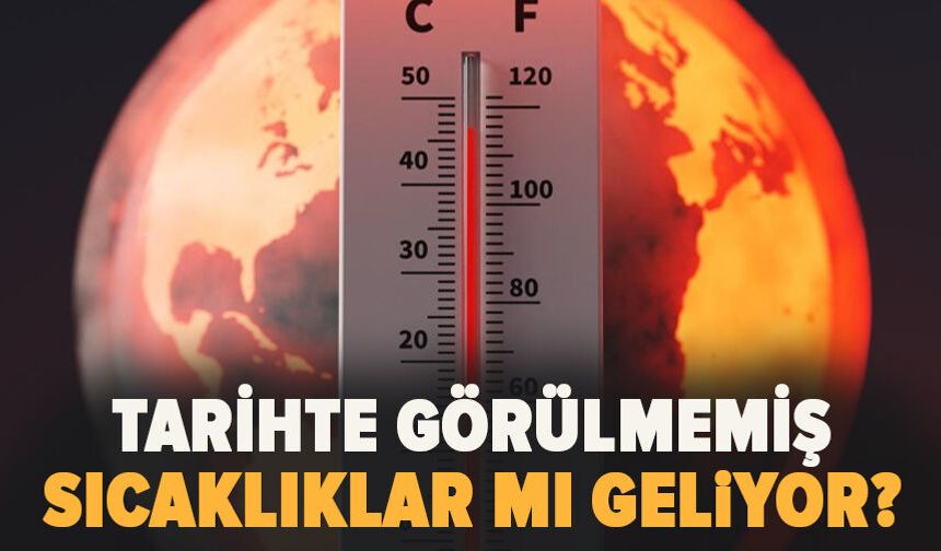 Tarihte görülmemiş sıcaklıklar mı geliyor? İTÜ profesöründen korkutan uyarı