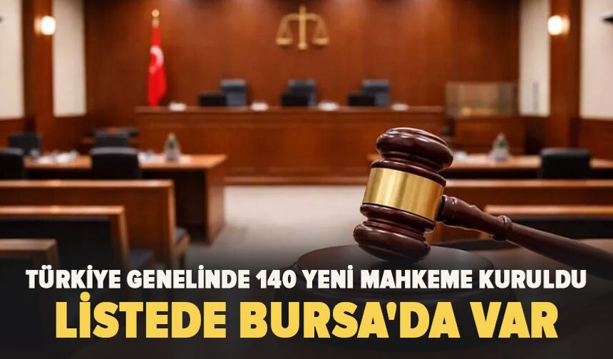 Türkiye genelinde 140 yeni mahkeme kuruldu Listede Bursa'da var