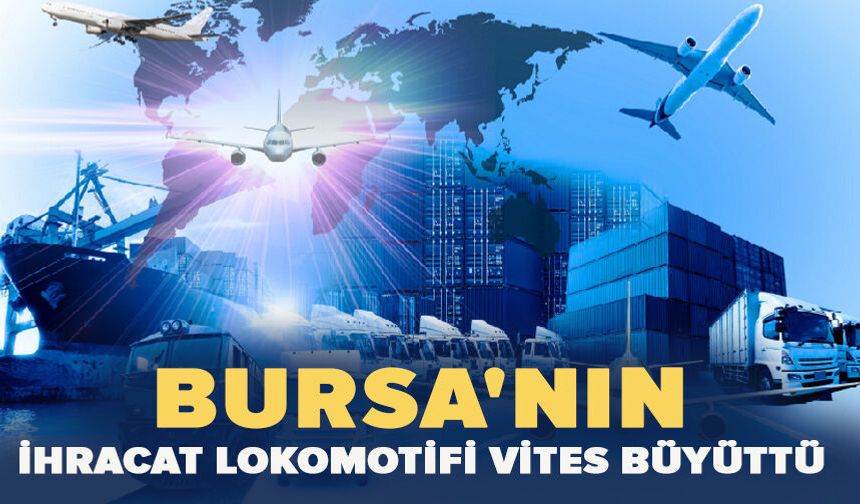 Bursa'nın İhracat Lokomotifi Vites Büyüttü