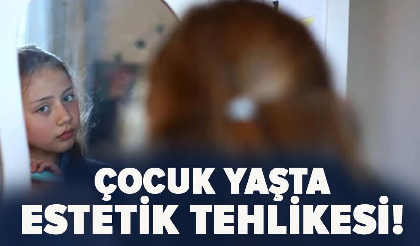 Çocuk yaşta estetik tehlikesi!