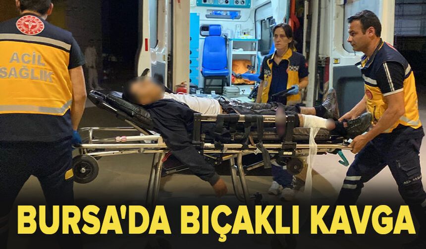 Bursa'da bıçaklı kavga