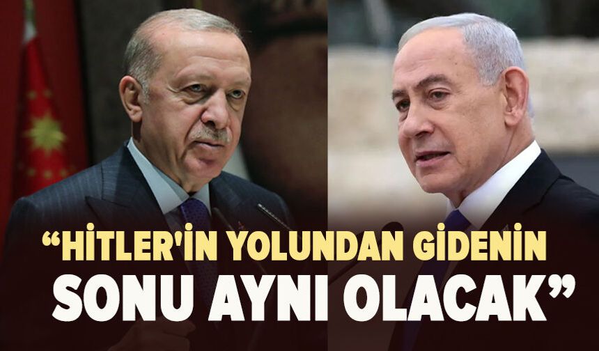 Erdoğan'dan Netanyahu'ya tepki: Hitler'in yolundan gidenin sonu aynı olacak