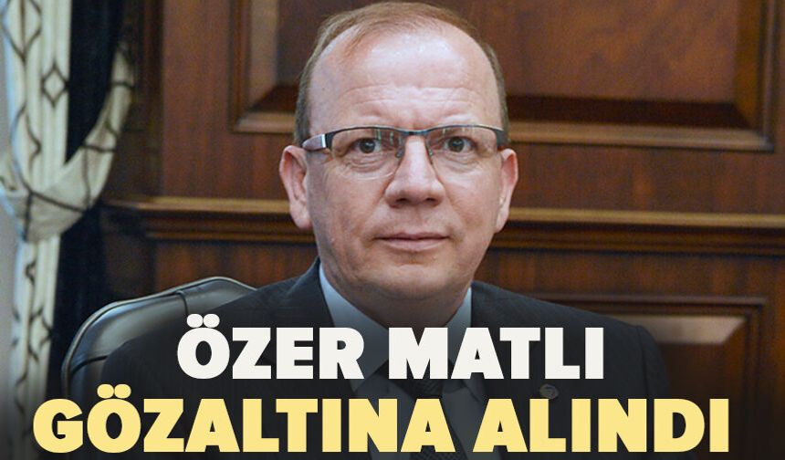 Özer Matlı gözaltına alındı