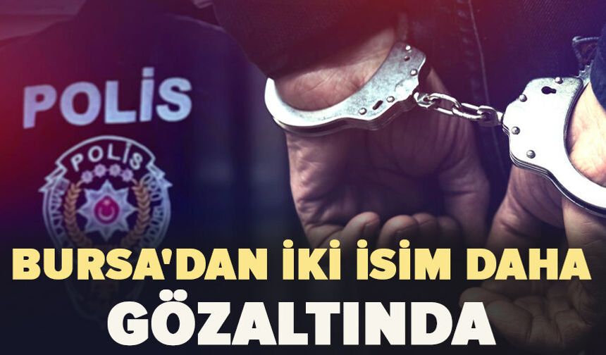 Bursa'dan iki isim daha gözaltında