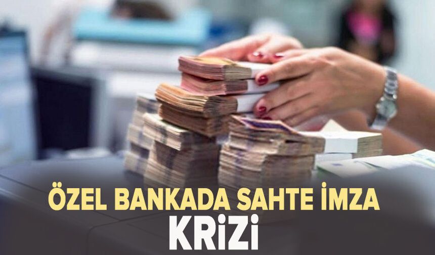 Özel bankada sahte imza krizi