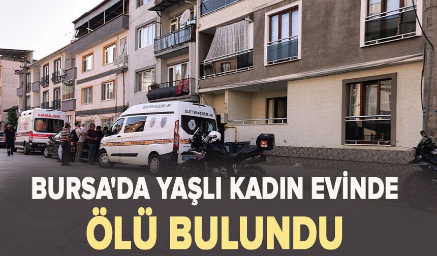 Bursa'da yaşlı kadın evinde ölü bulundu