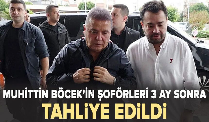Muhittin Böcek’in şoförleri 3 ay sonra tahliye edildi