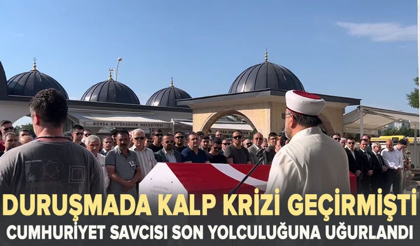 Duruşmada kalp krizi geçirerek hayatını kaybeden Cumhuriyet Savcısı son yolculuğuna uğurlandı