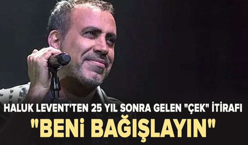 Haluk Levent'ten 25 Yıl Sonra Gelen "Çek" İtirafı: "Beni Bağışlayın"