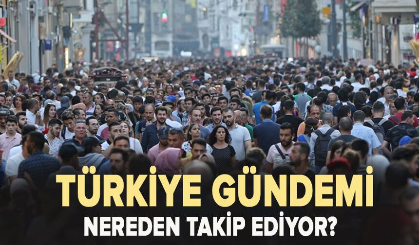 Türkiye gündemi nereden takip ediyor?
