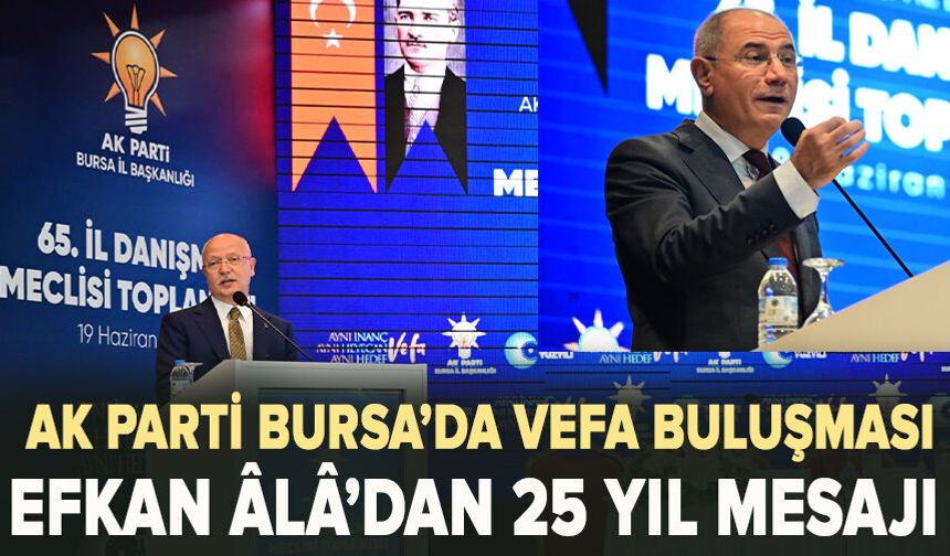 AK Parti Bursa’da Vefa Buluşması Efkan Âlâ’dan 25 Yıl Mesajı