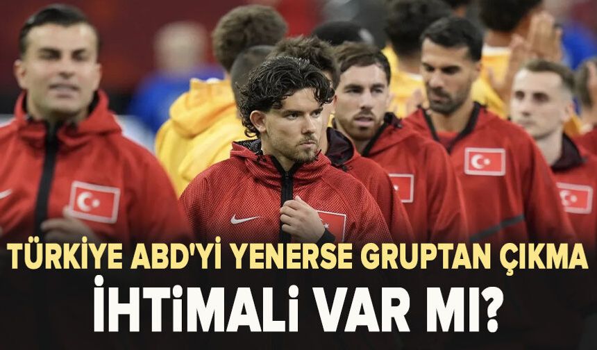 Türkiye ABD'yi yenerse gruptan çıkma ihtimali var mı?